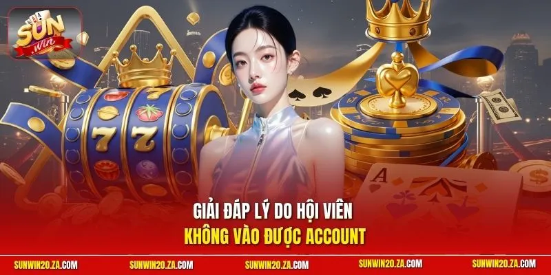 Giải đáp lý do hội viên không vào được account